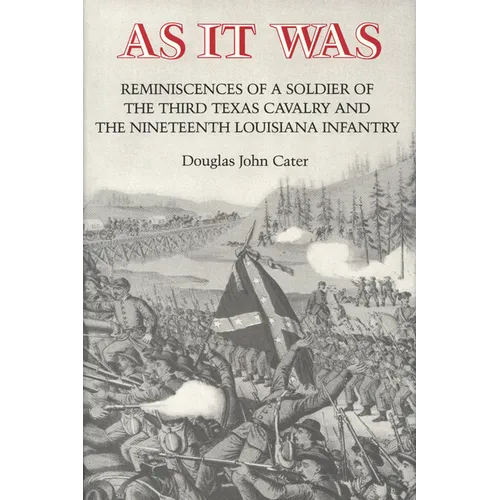 As It Was: Reminiscences of a Soldier of the Third Texas Cavalry and the Nineteenth Louisiana Infantry