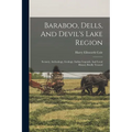 Baraboo, Dells, And Devil's Lake Region: Scenery, Archeology, Geology, Indian Legends, And Local History Briefly Treated