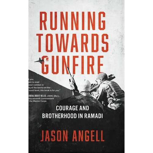 Running Towards Gunfire: Courage and Brotherhood in Ramadi - Hardcover