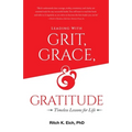 Leading with Grit, Grace and Gratitude: Timeless Lessons for Life - Paperback