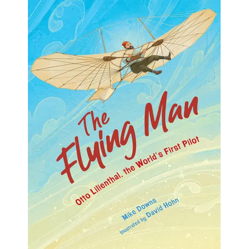 The Flying Man: Otto Lilienthal, the World's First Pilot - Hardcover