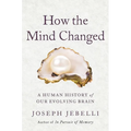 How the Mind Changed: A Human History of Our Evolving Brain - Hardcover