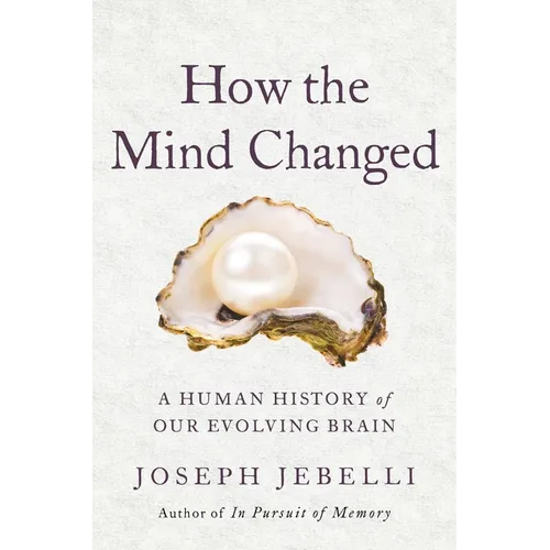 How the Mind Changed: A Human History of Our Evolving Brain - Hardcover