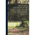 Scenes and Adventures in the Semi-alpine Region of the Ozark Mountains of Missouri and Arkansas