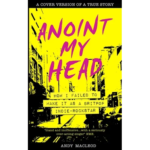 Anoint My Head - How I Failed to Make it as a Britpop Indie Rock-Star - Paperback