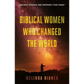 Biblical Women Who Changed the World: Ancient Wisdom and Prophecy for Today - Paperback