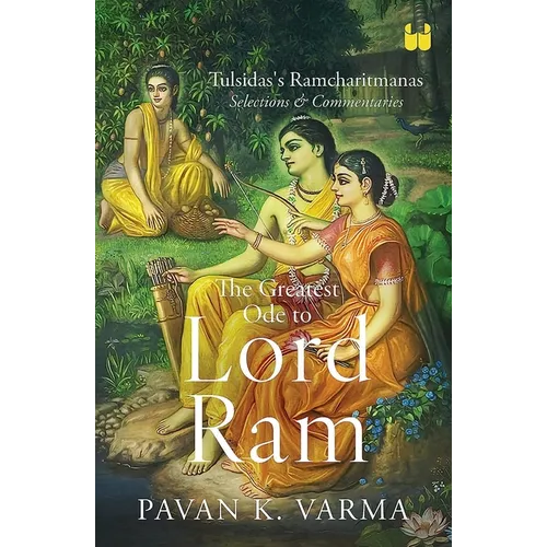The Greatest Ode to Lord Ram: Tulsidas's Ramcharitmanas Selections & Commentaries - Paperback