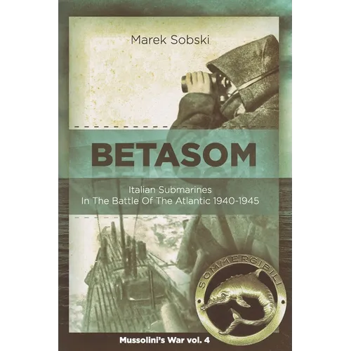 Betasom: Italian Submarines In The Battle Of The Atlantic 1940-1945