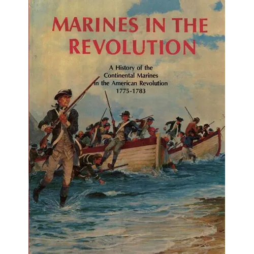 Marines In The Revolution: A History of the Continental Marines in the American Revolution 1775-1783