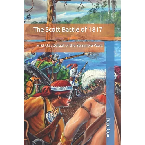 The Scott Battle of 1817: First U.S. Defeat of the Seminole Wars