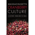 Massachusetts Cranberry Culture: A History from Bog to Table