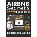 Airbnb Secrets Super-Host: Beginners Guide - Paperback