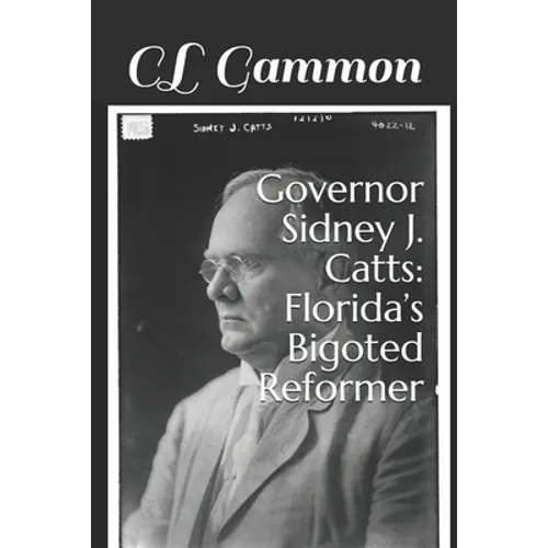 Governor Sidney J. Catts: Florida's Bigoted Reformer