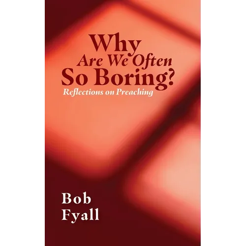 Why Are We Often So Boring?: Reflections on Preaching - Paperback