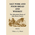 Salt Pork and Poor Bread and Whiskey: The Adirondack Diaries of John Brown Francis