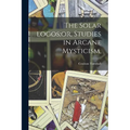 The Solar Logos;or, Studies in Arcane Mysticism, - Paperback