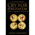 Cry for Jerusalem - Book 3 67-69 CE: Growing Anarchy: Growing Anarchy - Paperback