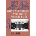 Republics Ancient and Modern, Volume III: Inventions of Prudence: Constituting the American Regime
