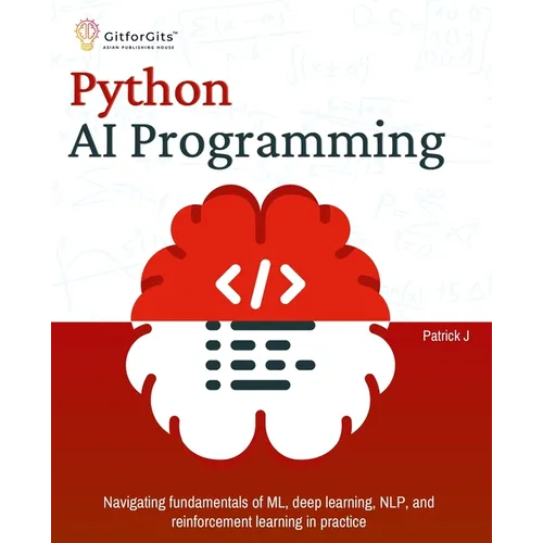 Python AI Programming: Navigating fundamentals of ML, deep learning, NLP, and reinforcement learning in practice - Paperback