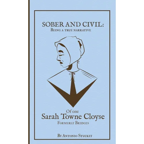 Sober and Civil: Being a true narrative of one Sarah Towne Cloyse, formerly Bridges