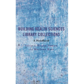 Building Health Sciences Library Collections: A Handbook - Paperback