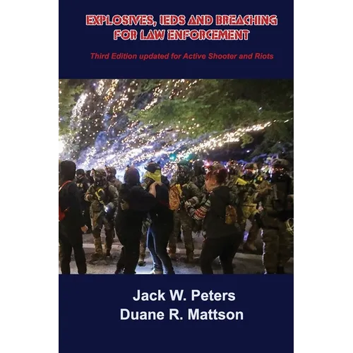 Explosives, IEDs and Breaching for Law Enforcement: Ideal for First Responders, Police, Fire, EMT, SWAT, SAR and Security. - Paperback