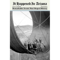 It Happened in Arizona: Remarkable Events That Shaped History