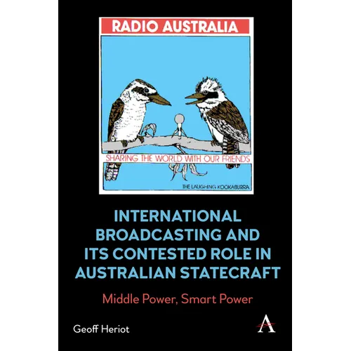 International Broadcasting and Its Contested Role in Australian Statecraft: Middle Power, Smart Power - Hardcover
