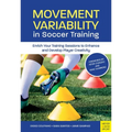 Movement Variability in Soccer Training: Enrich Your Training Sessions to Enhance and Develop Player Creativity - Paperback