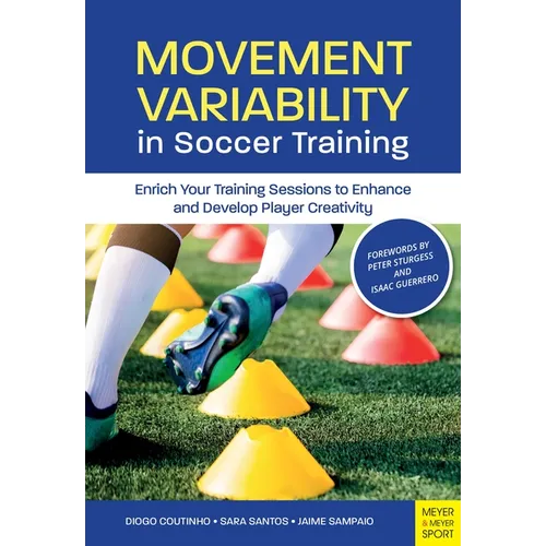 Movement Variability in Soccer Training: Enrich Your Training Sessions to Enhance and Develop Player Creativity - Paperback