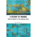 A History of Rwanda: From the Monarchy to Post-genocidal Justice