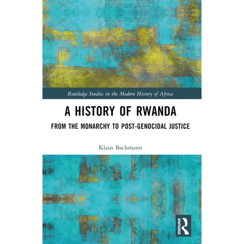 A History of Rwanda: From the Monarchy to Post-genocidal Justice