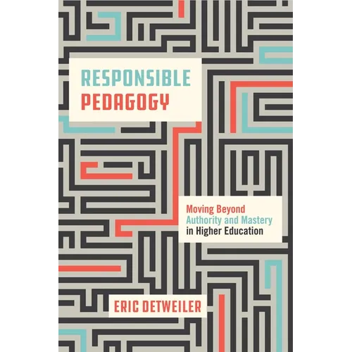 Responsible Pedagogy: Moving Beyond Authority and Mastery in Higher Education - Hardcover