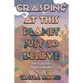 Grasping at This Planet Just to Believe - Paperback