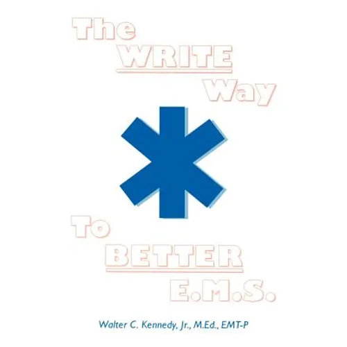 The Write Way to Better E.M.S.: How to Organize, Write & Give Better E.M.S. Reports - Paperback