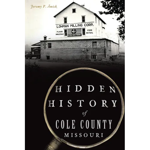 Hidden History of Cole County, Missouri - Paperback