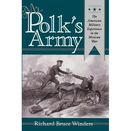 Mr. Polk's Army: The American Military Experience in Teh Mexican War