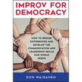 Improv for Democracy: How to Bridge Differences and Develop the Communication and Leadership Skills Our World Needs - Paperback