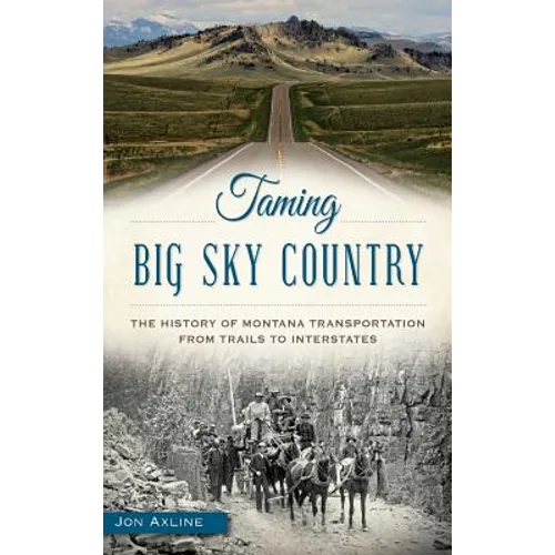 Taming Big Sky Country: The History of Montana Transportation from Trails to Interstates