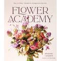 Flower Academy: Easy-To-Follow Tutorials for Arrangements That Awe - Hardcover