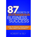 87 Secrets of Outrageous Business Success: How to Reach Your Goals and Have Fun Doing It - Paperback