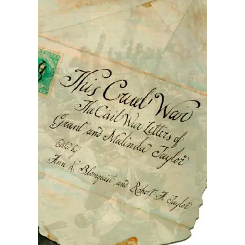 This Cruel War: The Civil War Letters of Grant and Malinda Taylor