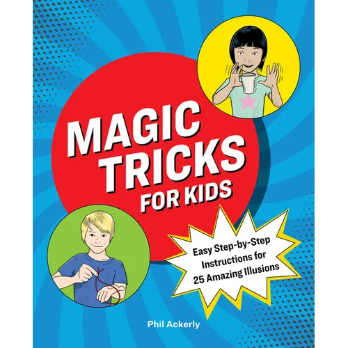 Magic Tricks for Kids: Easy Step-By-Step Instructions for 25 Amazing Illusions - Paperback