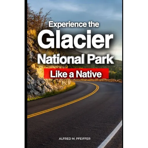 Experience the Glacier National Park Like a Native