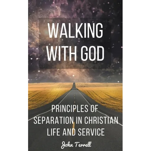 Walking With God: Principles of Separation in Christian Life and Service - Paperback