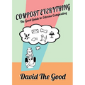 Compost Everything: The Good Guide to Extreme Composting - Paperback