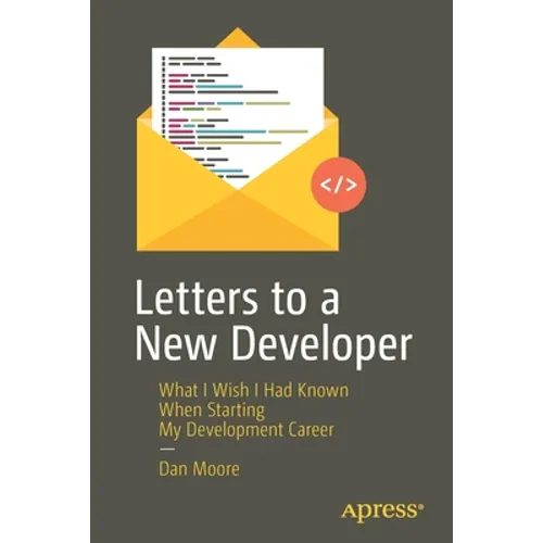 Letters to a New Developer: What I Wish I Had Known When Starting My Development Career - Paperback