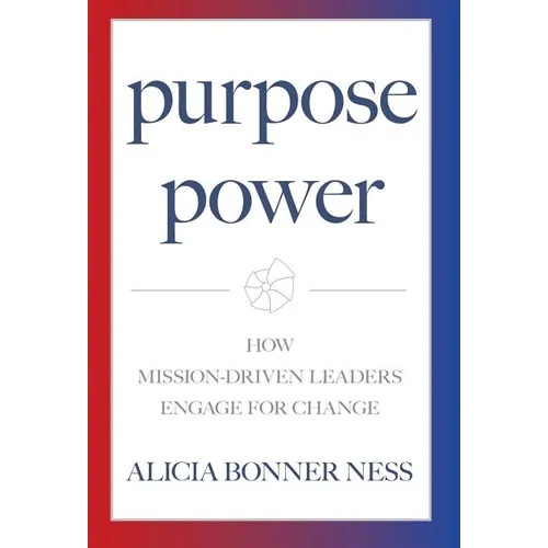 Purpose Power: How Mission-Driven Leaders Engage for Change - Hardcover
