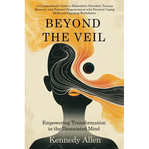 Beyond the Veil: Empowering Transformation in the Dissociated Mind - Paperback