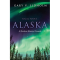 Focal Point Alaska: A Northern Ministry Chronicle - Paperback